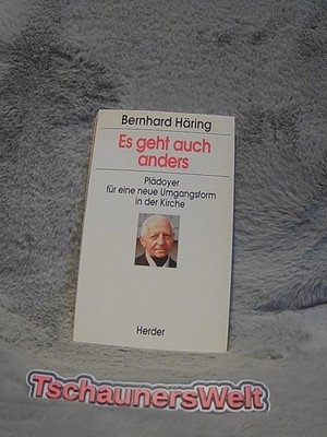 Es geht auch anders : Plädoyer für eine neue Umgangsform in der Kirche. Häring, 