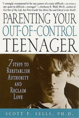 Parenting Your out-of-Control Teenager: 7 Steps to RE-Establish Authority and Re