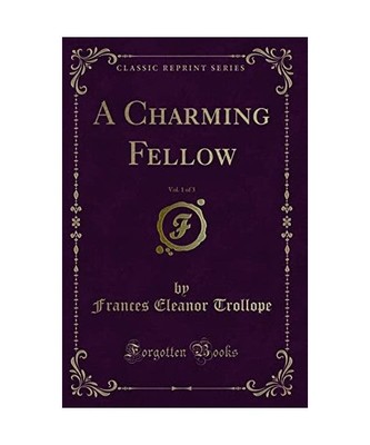 A Charming Fellow, Vol. 1 of 3 [Classic Reprint], Frances Eleanor Trollope