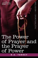 R. A. Torrey | The Power Of Prayer And The Prayer Of Power | Taschenbuch (2007)
