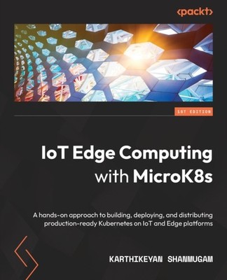 Shanmugam - IoT Edge Computing with MicroK8s  A hands-on approach to b - E555z