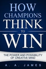 How Champions Think to Win : The Power and Possibility of Creative Mind, Pape...