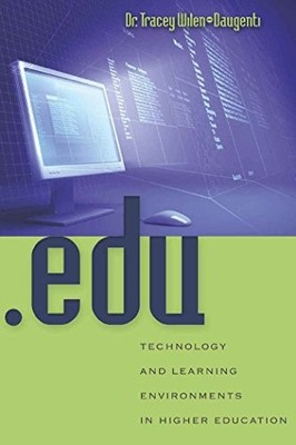 .EDU: TECHNOLOGY AND LEARNING ENVIRONMENTS IN HIGHER By Tracey Wilen-daugenti VG