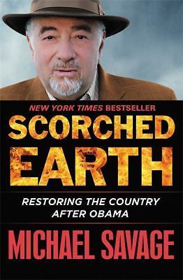 Scorched Earth: Restoring the Country after Obama by Savage, Michael