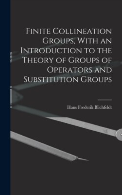 Blichfeldt - Finite Collineation Groups With an Introduction to the T - X555z