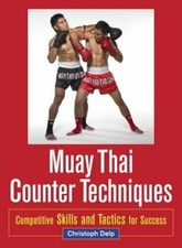 Muay Thai Counter Techniques: Competitive Skills and Tactics for Success by Delp