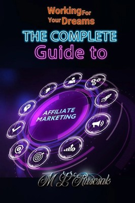 Working for Your Dreams The Complete Guide to Affiliate Marketing M. L. Ruscscak