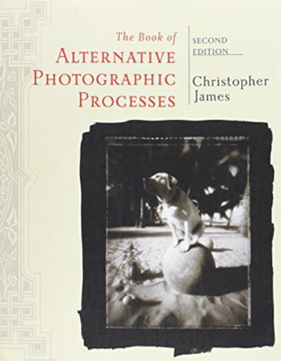 The Book of Alternative Photographic Processes by Christopher James