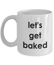 Lets Get Baked Mug - Funny Tea Hot Cocoa Coffee Cup - Novelty Birthday Gift Idea