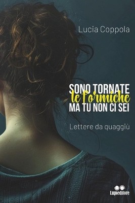 Sono tornate le formiche e tu non ci sei: Lettere da quaggi? by Lucia Coppola Pa