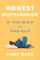 Honest Motherhood | On Losing My Mind And Finding Myself | Libby Ward | Buch
