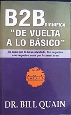 B2B Significa De Vuelta A Lo Basico DR. Bill Quain