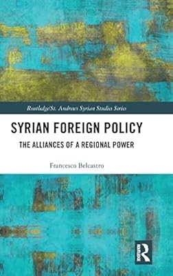 Syrian Foreign Policy: The Alliances of a Regional Power (Routledge/ St. Andrews