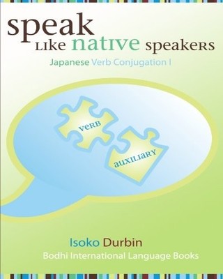 SPEAK LIKE NATIVE SPEAKERS JAPANESE VERB CONJUGATION I By Isoko Durbin BRAND NEW
