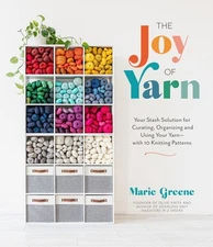 The Joy of Yarn: Your Stash Solution for Curating, Organizing and Using Your Ya,