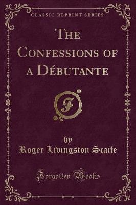 The Confessions of a Debutante (Classic Reprint),