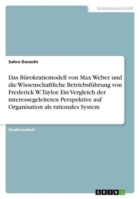 Das Bürokratiemodell von Max Weber und die Wissenschaftliche Betriebsführung von
