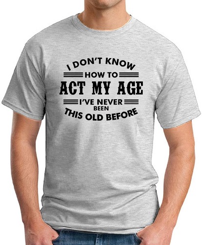 I DON'T KNOW HOW TO ACT MY AGE T-SHIRT Novelty Funny Birthday Gift Mens Top - Picture 21 of 21