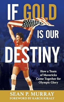 If Gold Is Our Destiny : How a Team of Mavericks Came Together for Olympic ...