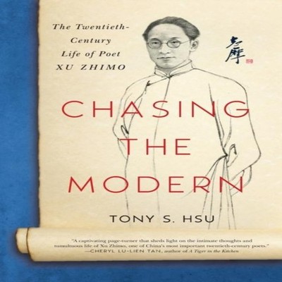 Chasing the Modern The Twentieth-Century Life of Poet Xu Zhimo Hs