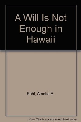 A WILL IS NOT ENOUGH IN HAWAII By Amelia E. Pohl *Excellent Condition*