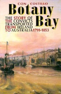 Botany Bay: The Story of the Convicts Transported from Ireland to Australia,...