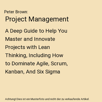 Project Management: A Deep Guide to Help You Master and Innovate Projects with L