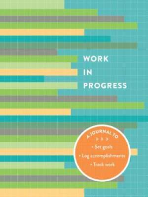 Work in Progress: A Journal to Set Goals * Log Accomplishments * Tra - GOOD