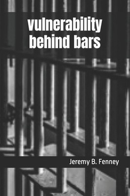 Vulnerability behind bars by Jeremy B. Fenney Paperback Book