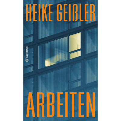 Arbeiten (Hanser Berlin LEBEN) Heike Geißler