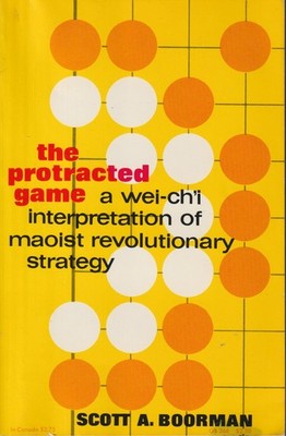 The Protracted Game : a Wei-Ch'i Interpretation of Maoist Revolutionary Strategy