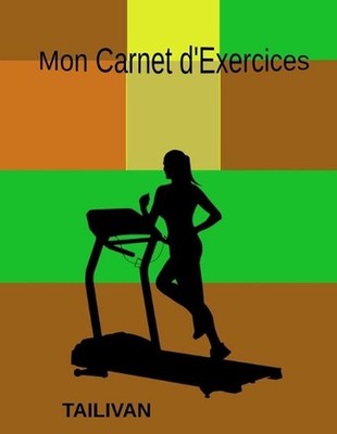 Mon Carnet d'Exercices: Je note chaque s?ance de Fitness dans mon carnet by Jo T