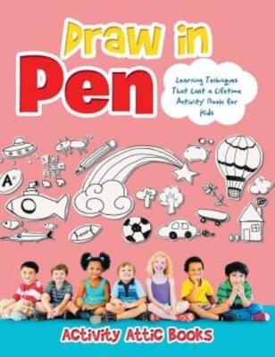 Draw In Pen: Learning Techniques That Last A Lifetime Activity Book For Kid...