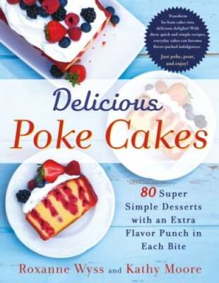 Delicious Poke Cakes: 80 Super Simple Desserts with an Extra Flavor Punch - GOOD