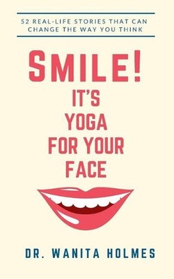Smile! It's Yoga for Your Face: 52 Real-Life Stories That Can Change The Way You