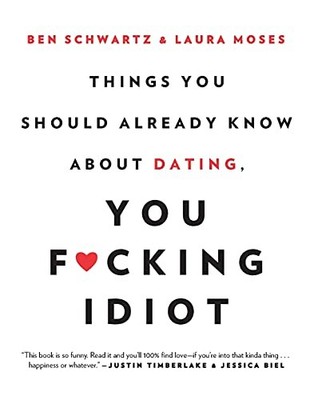 Things You Should Already Know About Dating, You F*cking Idiot B