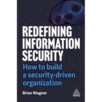 Redefining Information Security : How to Build a Securi -  NEW Brian Wagner 2025