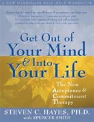 Get Out of Your Mind and Into Your Life: The New Acceptance and Commitment Ther