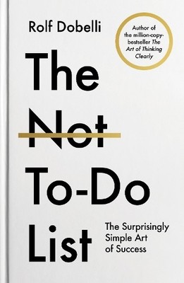 The Not To Do List: The Life-Changing Instant Bests... by Dobelli, Rolf Hardback