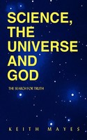 Science, The Universe And God | The Search For Truth | Keith Mayes | Taschenbuch