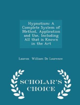 Hypnotism: A Complete System of Method, Application and Use, Including All...
