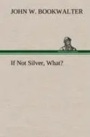 John W. Bookwalter | If Not Silver, What? | Buch | Englisch (2012) | 84 S.