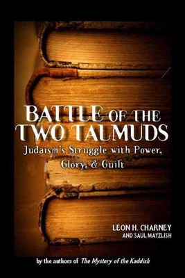 Battle of the Two Talmuds: Judaism's Struggle with Power, Glory, & Guilt by Saul