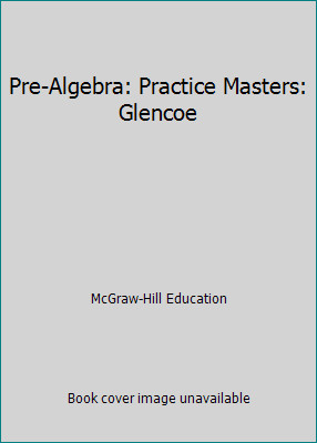 Pre-Algebra: Practice Masters: Glencoe by McGraw-Hill Education