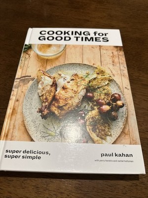 Cooking for Good Times : Super Delicious, Super Simple [a Cookbook] by Paul...