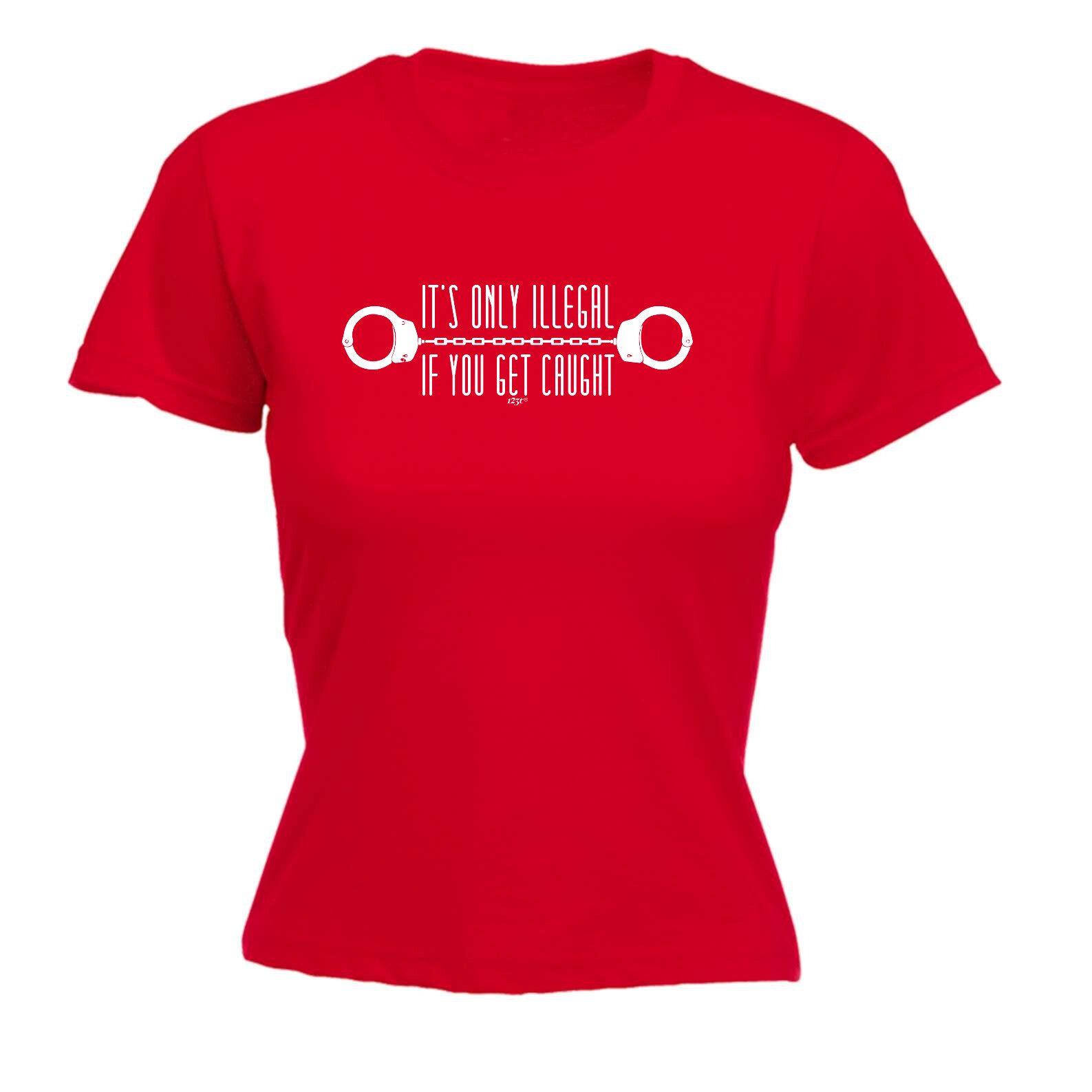 Its Only Illegal If You Get Caught - Womens T Shirt Funny T-Shirt Gift Novelty