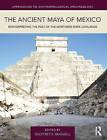 The Ancient Maya of Mexico: Reinterpreting the Past of the Northern Maya Lowlands by Geoffrey E. Braswell (Paperback, 2015)