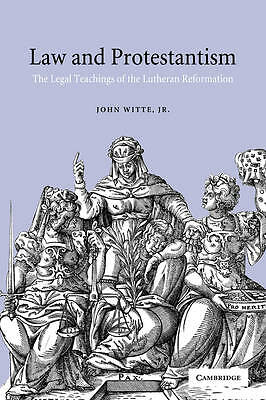 Law and Protestantism The Legal Teachings of the Lutheran Reformation Witte