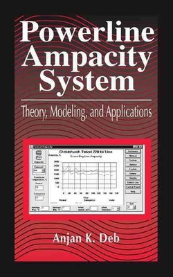 Powerline Ampacity System: Theory, Modeling and Applications by Anjan K. Deb (En
