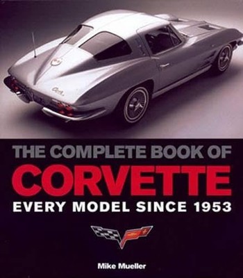The Complete Book of Corvette: Every Model Since 1953 (Complete Book Series)